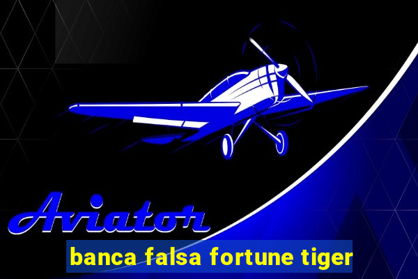 banca falsa fortune tiger